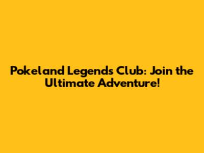 Pokeland Legends Club: Join the Ultimate Adventure!