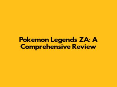 Pokemon Legends ZA: A Comprehensive Review