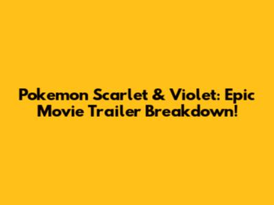 Pokemon Scarlet & Violet: Epic Movie Trailer Breakdown!