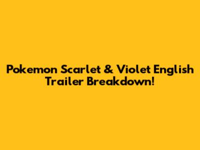 Pokemon Scarlet & Violet English Trailer Breakdown!