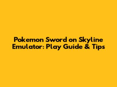 Pokemon Sword on Skyline Emulator: Play Guide & Tips