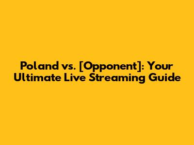 Poland vs. [Opponent]: Your Ultimate Live Streaming Guide