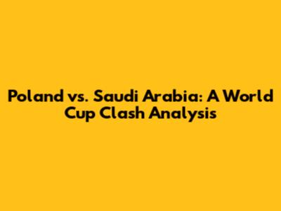 Poland vs. Saudi Arabia: A World Cup Clash Analysis