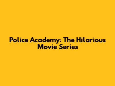 Police Academy: The Hilarious Movie Series