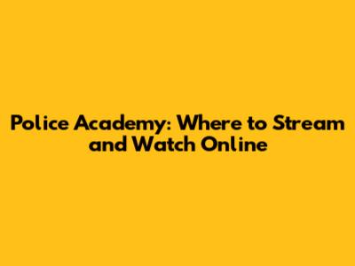 Police Academy: Where to Stream and Watch Online