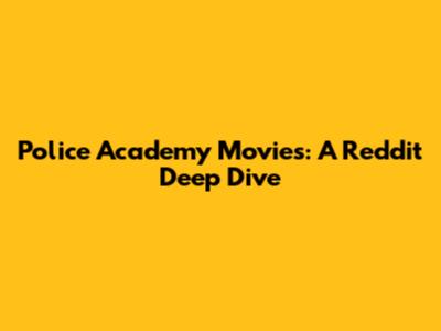 Police Academy Movies: A Reddit Deep Dive
