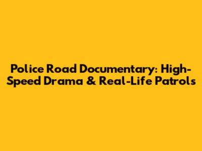 Police Road Documentary: High-Speed Drama & Real-Life Patrols