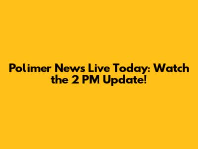 Polimer News Live Today: Watch the 2 PM Update!
