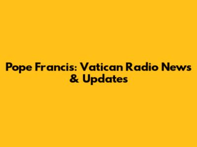Pope Francis: Vatican Radio News & Updates