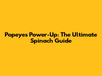 Popeye's Power-Up: The Ultimate Spinach Guide