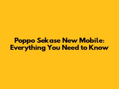 Poppo Sekase New Mobile: Everything You Need to Know