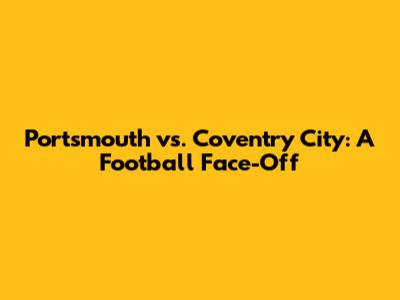 Portsmouth vs. Coventry City: A Football Face-Off