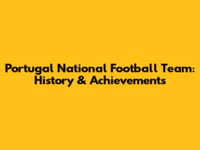 Portugal National Football Team: History & Achievements
