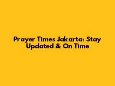 Prayer Times Jakarta: Stay Updated & On Time