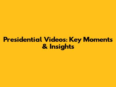 Presidential Videos: Key Moments & Insights