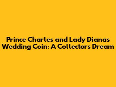 Prince Charles and Lady Diana's Wedding Coin: A Collector's Dream