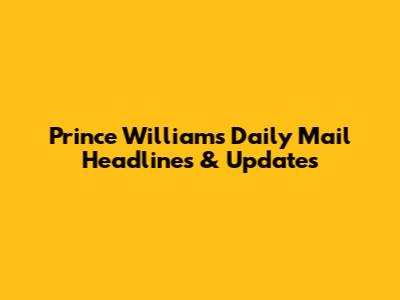Prince William's Daily Mail Headlines & Updates