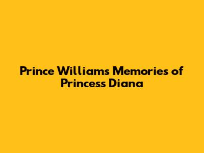 Prince William's Memories of Princess Diana