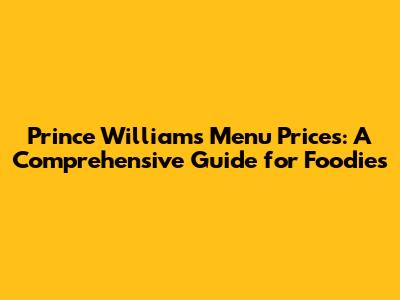 Prince William's Menu Prices: A Comprehensive Guide for Foodies