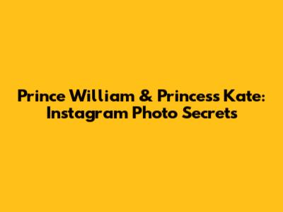 Prince William & Princess Kate: Instagram Photo Secrets