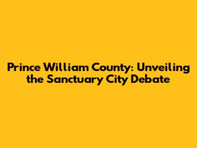 Prince William County: Unveiling the Sanctuary City Debate