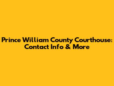 Prince William County Courthouse: Contact Info & More