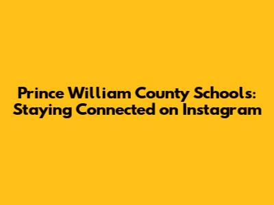 Prince William County Schools: Staying Connected on Instagram