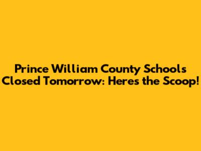 Prince William County Schools Closed Tomorrow: Here's the Scoop!
