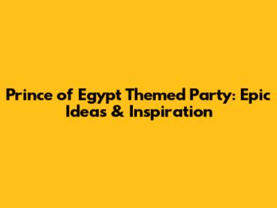 Prince of Egypt Themed Party: Epic Ideas & Inspiration