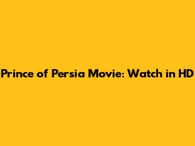 Prince of Persia Movie: Watch in HD