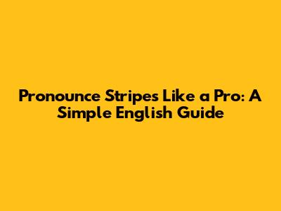 Pronounce Stripes Like a Pro: A Simple English Guide