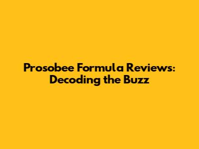 Prosobee Formula Reviews: Decoding the Buzz