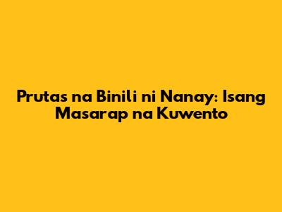 Prutas na Binili ni Nanay: Isang Masarap na Kuwento
