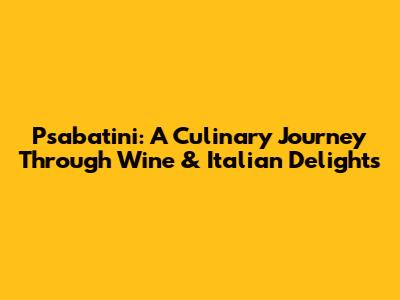 Psabatini: A Culinary Journey Through Wine & Italian Delights