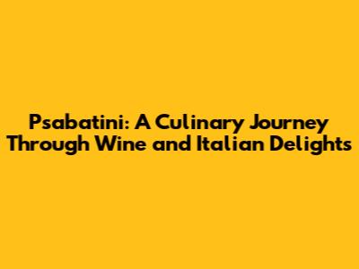 Psabatini: A Culinary Journey Through Wine and Italian Delights