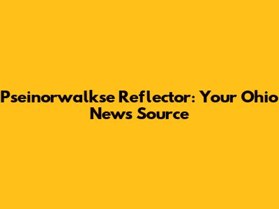 Pseinorwalkse Reflector: Your Ohio News Source