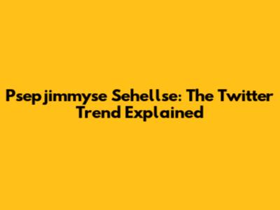 Psepjimmyse Sehellse: The Twitter Trend Explained