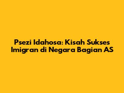 Psezi Idahosa: Kisah Sukses Imigran di Negara Bagian AS