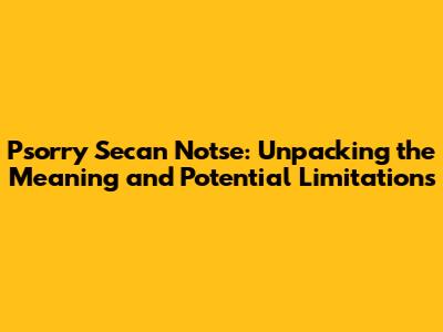 Psorry Secan Notse: Unpacking the Meaning and Potential Limitations