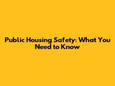 Public Housing Safety: What You Need to Know