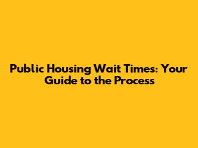 Public Housing Wait Times: Your Guide to the Process