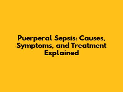 Puerperal Sepsis: Causes, Symptoms, and Treatment Explained