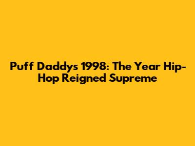 Puff Daddy's 1998: The Year Hip-Hop Reigned Supreme