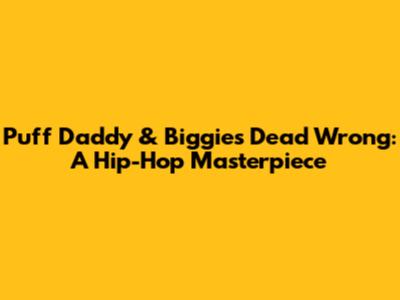 Puff Daddy & Biggie's "Dead Wrong": A Hip-Hop Masterpiece