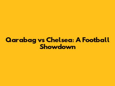 Qarabag vs Chelsea: A Football Showdown