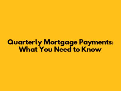 Quarterly Mortgage Payments: What You Need to Know