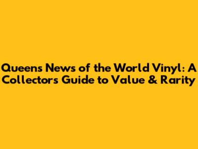 Queen's News of the World Vinyl: A Collector's Guide to Value & Rarity