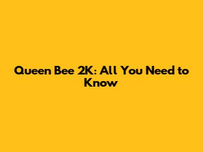 Queen Bee 2K: All You Need to Know