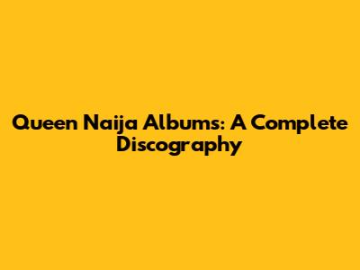 Queen Naija Albums: A Complete Discography