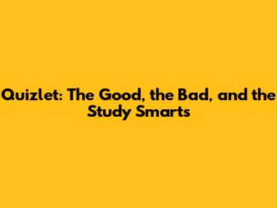 Quizlet: The Good, the Bad, and the Study Smarts